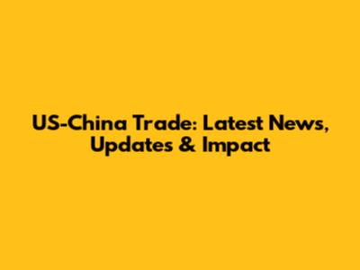 US-China Trade: Latest News, Updates & Impact