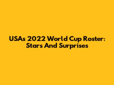USA's 2022 World Cup Roster: Stars And Surprises