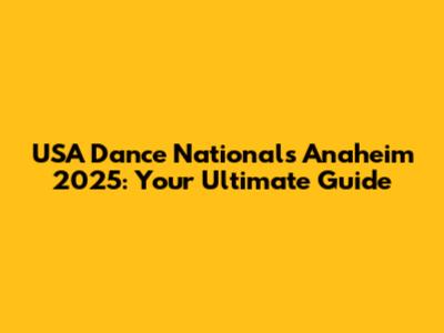 USA Dance Nationals Anaheim 2025: Your Ultimate Guide