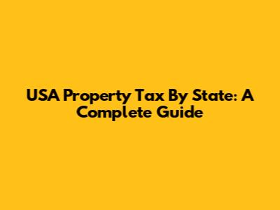 USA Property Tax By State: A Complete Guide