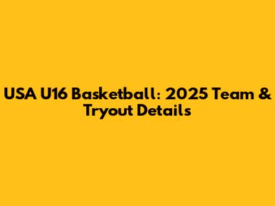 USA U16 Basketball: 2025 Team & Tryout Details