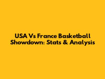 USA Vs France Basketball Showdown: Stats & Analysis