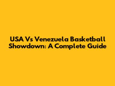 USA Vs Venezuela Basketball Showdown: A Complete Guide