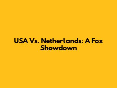 USA Vs. Netherlands: A Fox Showdown