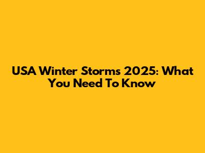 USA Winter Storms 2025: What You Need To Know
