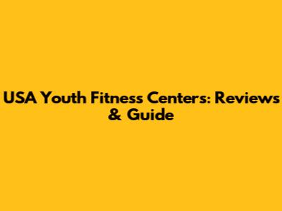 USA Youth Fitness Centers: Reviews & Guide