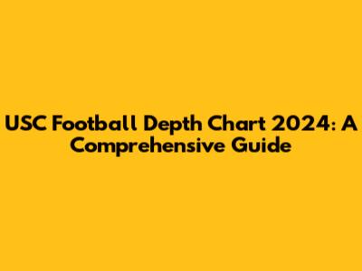 USC Football Depth Chart 2024: A Comprehensive Guide