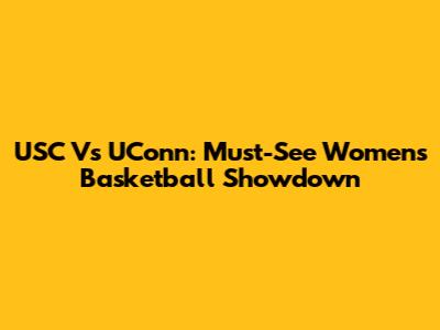USC Vs UConn: Must-See Women's Basketball Showdown
