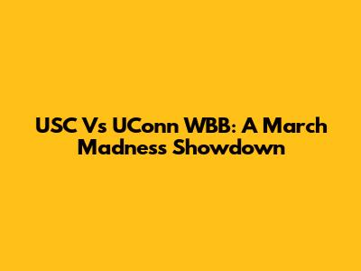 USC Vs UConn WBB: A March Madness Showdown