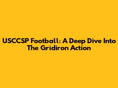 USCCSP Football: A Deep Dive Into The Gridiron Action