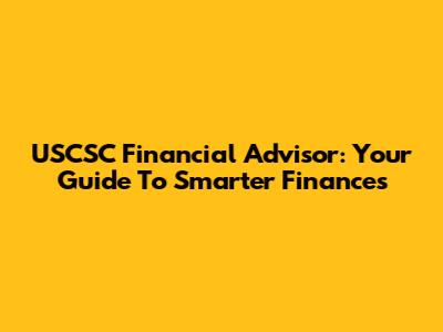 USCSC Financial Advisor: Your Guide To Smarter Finances