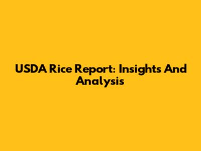 USDA Rice Report: Insights And Analysis