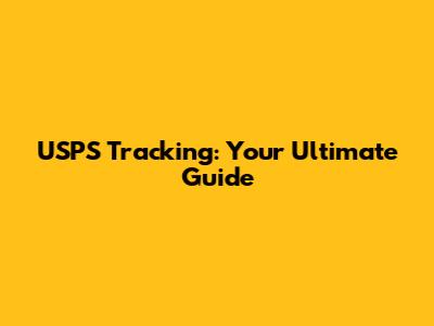 USPS Tracking: Your Ultimate Guide