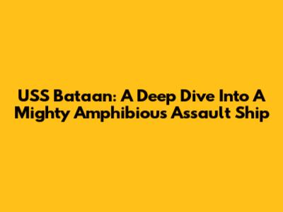 USS Bataan: A Deep Dive Into A Mighty Amphibious Assault Ship