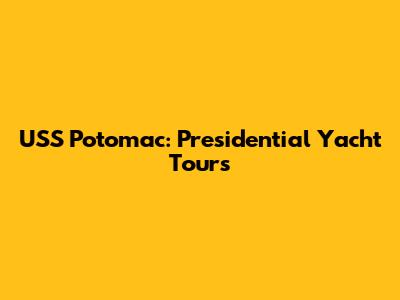 USS Potomac: Presidential Yacht Tours