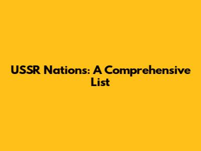 USSR Nations: A Comprehensive List