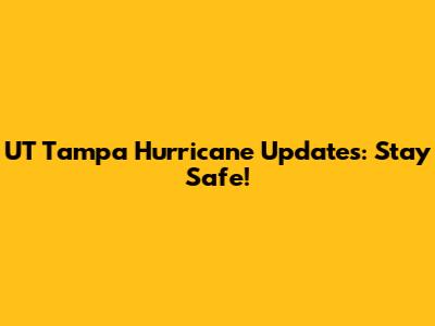 UT Tampa Hurricane Updates: Stay Safe!