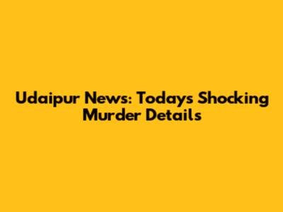 Udaipur News: Today's Shocking Murder Details