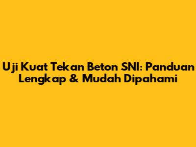 Uji Kuat Tekan Beton SNI: Panduan Lengkap & Mudah Dipahami