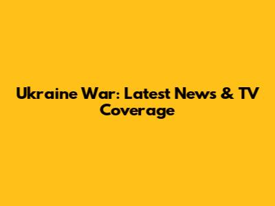 Ukraine War: Latest News & TV Coverage