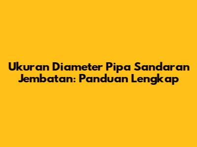 Ukuran Diameter Pipa Sandaran Jembatan: Panduan Lengkap