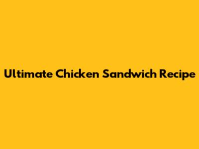 Ultimate Chicken Sandwich Recipe
