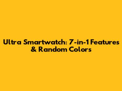 Ultra Smartwatch: 7-in-1 Features & Random Colors