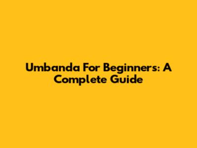 Umbanda For Beginners: A Complete Guide