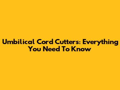Umbilical Cord Cutters: Everything You Need To Know