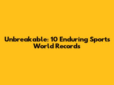 Unbreakable: 10 Enduring Sports World Records