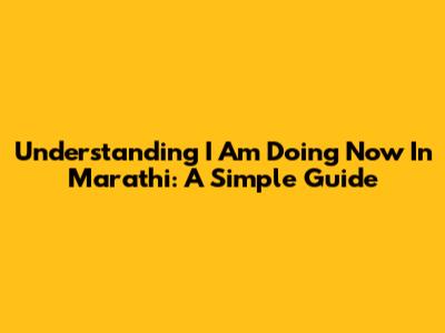 Understanding 'I Am Doing Now' In Marathi: A Simple Guide
