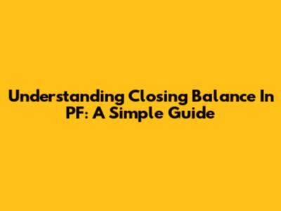 Understanding Closing Balance In PF: A Simple Guide