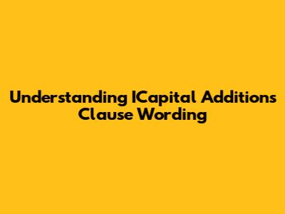 Understanding ICapital Additions Clause Wording