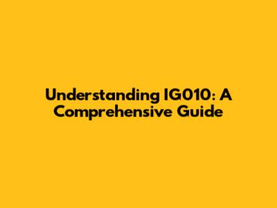 Understanding IG010: A Comprehensive Guide