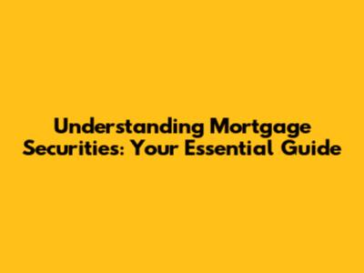 Understanding Mortgage Securities: Your Essential Guide