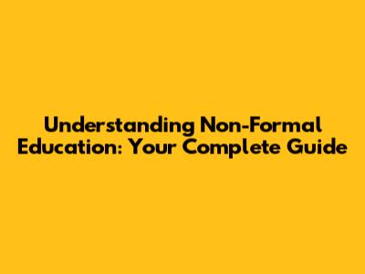 Understanding Non-Formal Education: Your Complete Guide