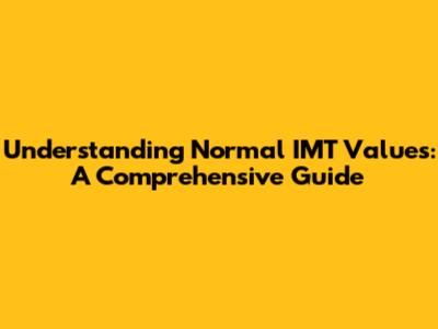 Understanding Normal IMT Values: A Comprehensive Guide