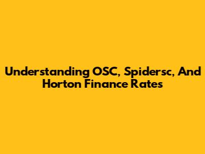 Understanding OSC, Spidersc, And Horton Finance Rates