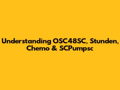Understanding OSC48SC, Stunden, Chemo & SCPumpsc