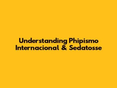 Understanding Phipismo Internacional & Sedatosse