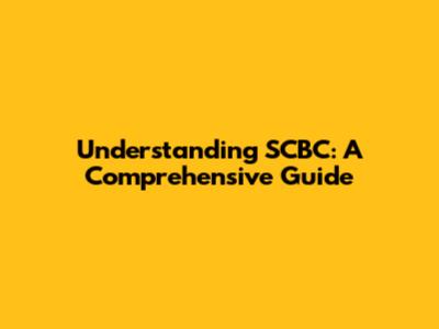 Understanding SCBC: A Comprehensive Guide