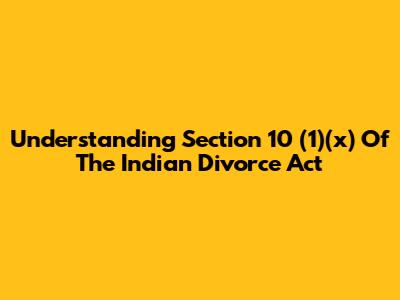 Understanding Section 10 (1)(x) Of The Indian Divorce Act