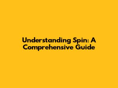 Understanding Spin: A Comprehensive Guide