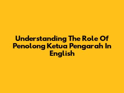 Understanding The Role Of 'Penolong Ketua Pengarah' In English