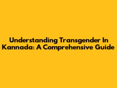 Understanding Transgender In Kannada: A Comprehensive Guide