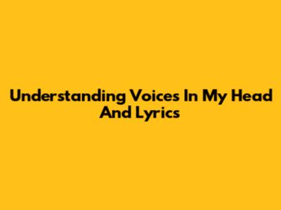 Understanding Voices In My Head And Lyrics