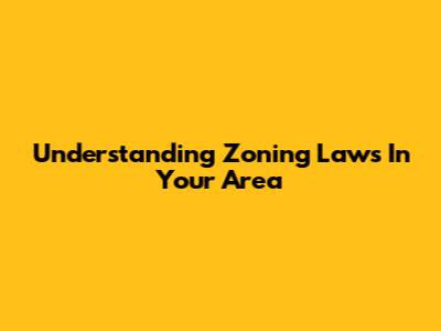 Understanding Zoning Laws In Your Area