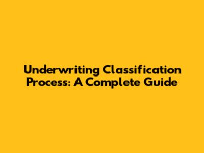 Underwriting Classification Process: A Complete Guide