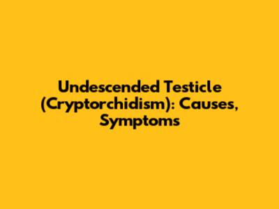 Undescended Testicle (Cryptorchidism): Causes, Symptoms