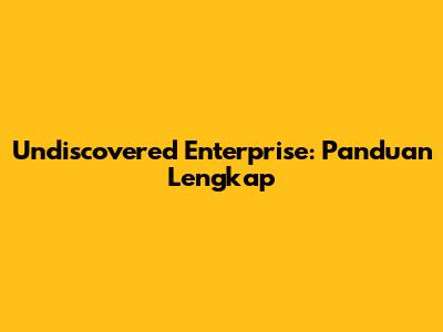 Undiscovered Enterprise: Panduan Lengkap